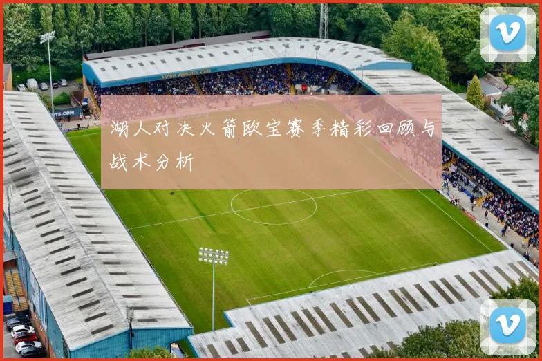 湖人对决火箭欧宝赛季精彩回顾与战术分析